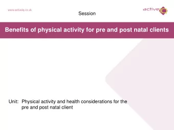 Benefits of physical activity for pre and post natal clients  Unit:  Physical activity and health