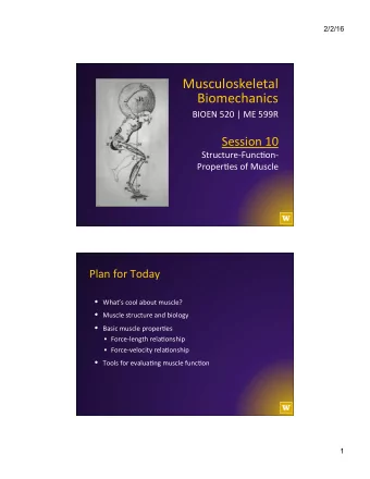 Proper@es of Muscle  Plan for Today  Whats cool about muscle?  Muscle structure and