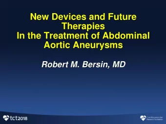 New Devices and Future  Therapies  In the Treatment of Abdominal  Aortic Aneurysms  Robert M.