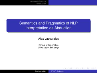 Semantics and Pragmatics of NLP  Interpretation as Abduction  Alex Lascarides  School of