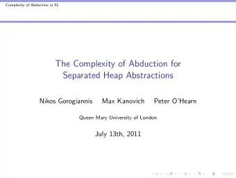 The Complexity of Abduction for  Separated Heap Abstractions  Nikos Gorogiannis  Max Kanovich