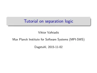 Tutorial on separation logic  Viktor Vafeiadis  Max Planck Institute for Software Systems (MPI-SWS)