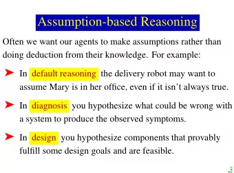 Assumption-based Reasoning  Often we want our agents to make assumptions rather than  doing