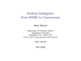 Artificial Intelligence:  From NAND to Conciousness  Mark Maloof  Department of Computer Science