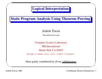 Logical Interpretation  Static Program Analysis Using Theorem Proving  Ashish Tiwari