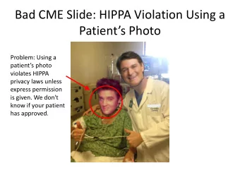 Bad CME Slide: HIPPA Violation Using a Patients Photo  Problem: Using a  patients photo