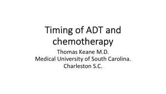 Ti  Timi  ming of ADT  T and  ch  chemotherapy  Thomas Keane M.D.  Medical University of South