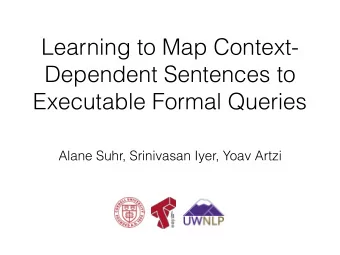 Learning to Map Context-  Dependent Sentences to  Executable Formal Queries  Alane Suhr, Srinivasan
