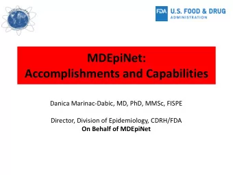 MDEpiNet:  Accomplishments and Capabilities  Danica Marinac-Dabic, MD, PhD, MMSc, FISPE  Director,