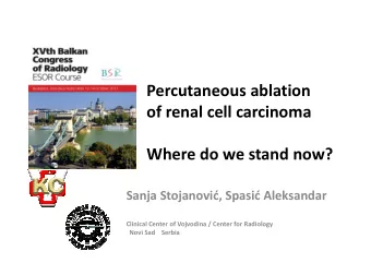 Percutaneous ablation  of renal cell carcinoma  Where do we stand now?  Sanja Stojanovi, Spasi