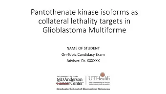 Pantothenate kinase isoforms as  collateral lethality targets in  Glioblastoma Multiforme  NAME OF