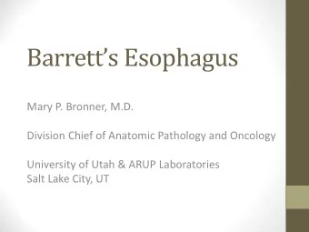 Barretts Esophagus  Mary P. Bronner, M.D.  Division Chief of Anatomic Pathology and Oncology