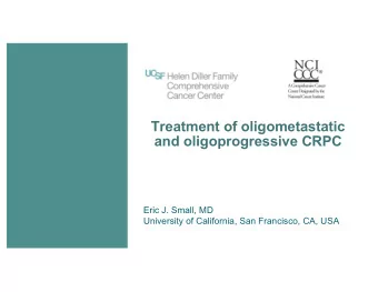 Treatment of oligometastatic  and oligoprogressive CRPC  Eric J. Small, MD  University of