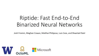 Riptide: Fast End-to-End  Binarized Neural Networks  Josh Fromm, Meghan Cowan, Matthai Philipose,