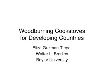 Woodburning Cookstoves  for Developing Countries  Eliza Guzman-Tiepel  Walter L. Bradley  Baylor