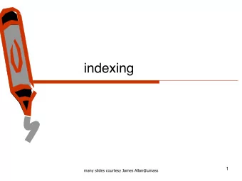 indexing  1  many slides courtesy James Allan@umass  File organizations or indexes are used to