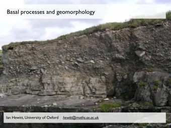Basal processes and geomorphology Ian Hewitt, University of Oxford hewitt@maths.ox.ac.uk  1