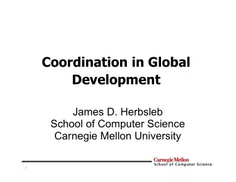 Coordination in Global  Development  James D. Herbsleb  School of Computer Science  Carnegie Mellon