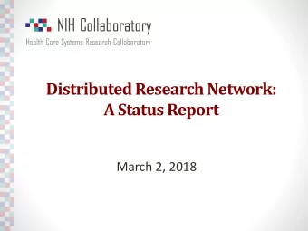 Distributed Research Network:  A Status Report  March 2, 2018  The Goal  The NIH Collaboratory