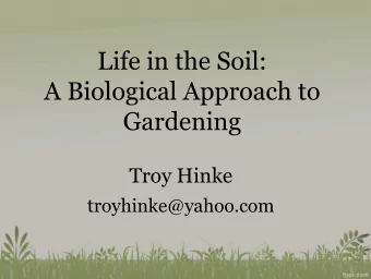 Life in the Soil:  A Biological Approach to  Gardening  Troy Hinke  troyhinke@yahoo.com  Background