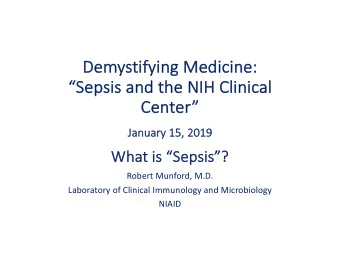 De  Demystif  ifyin  ing Med  Medicine:  e:  Se  Sepsis  is and the NIH  IH Clin  Clinic