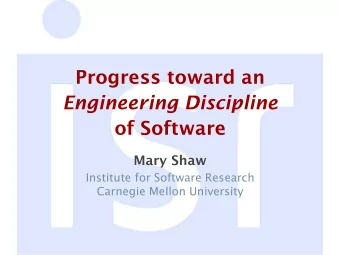 Progress toward an Engineering Discipline  of Software  Mary Shaw  Institute for Software Research
