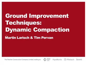 Dynamic Compaction  Martin Larisch &amp; Tim Pervan  INSERT DATE HERE  Ground Improvement - What is