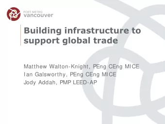Building infrastructure to  support global trade  Matthew Walton-Knight, PEng CEng MI CE  I an