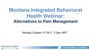 Montana Integrated Behavioral  Health Webinar:  Alternatives to Pain Management Monday October 2 nd
