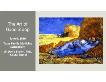 The Art of  Good Sleep  June 9, 2019  Texas Family Medicine  Symposium  W. David Brown, PhD,
