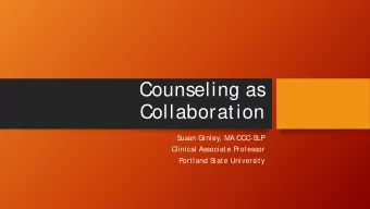 Counseling as  Collaboration  S  usan Ginley, MA CCC-S  LP  Clinical Associate Professor  Portland