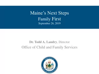 Maines Next Steps Family First  September 26, 2019 Dr. Todd A. Landry , Director  Office of