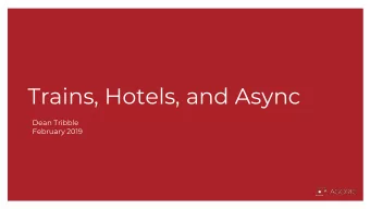 Trains, Hotels, and Async  Dean Tribble  February 2019  Train-Hotel Problem  Make travel