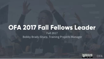 OFA 2017 Fall Fellows Leader  Fall 2017  Bobby Brady-Sharp, Training Projects Manager  Agenda