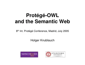 Protg-OWL  and the Semantic Web 8 th Int. Protg Conference, Madrid, July 2005  Holger