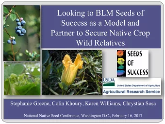 Looking to BLM Seeds of  Success as a Model and  Partner to Secure Native Crop  Wild Relatives  (F.