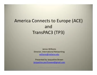 America Connects to Europe (ACE)  and  TransPAC3 (TP3) TransPAC3 (TP3) James Williams  Director