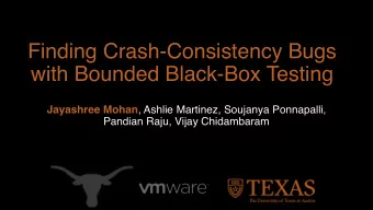 Finding Crash-Consistency Bugs  with Bounded Black-Box Testing Jayashree Mohan , Ashlie Martinez,