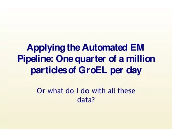 Applying the Automated EM  Pipeline: One quarter of a million  particles  of GroEL per day  Or what