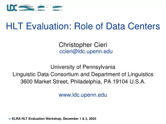 HLT Evaluation: Role of Data Centers  Christopher Cieri  ccieri@ldc.upenn.edu  University of
