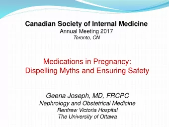 Medications in Pregnancy:  Dispelling Myths and Ensuring Safety  Geena Joseph, MD, FRCPC