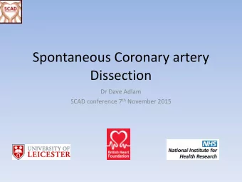 Spontaneous Coronary artery  Dissection  Dr Dave Adlam SCAD conference 7 th November 2015  Welcome