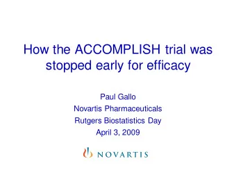 How the ACCOMPLISH trial was  stopped early for efficacy  Paul Gallo  Novartis Pharmaceuticals