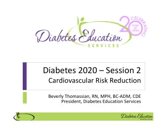 Diabetes 2020  Session 2  Cardiovascular Risk Reduction  Beverly Thomassian, RN, MPH, BC-ADM,