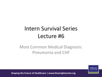 Intern Survival Series  Lecture #6  Most Common Medical Diagnosis:  Pneumonia and CHF  Shaping the