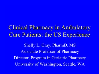 Clinical Pharmacy in Ambulatory  Care Patients: the US Experience  Shelly L. Gray, PharmD, MS
