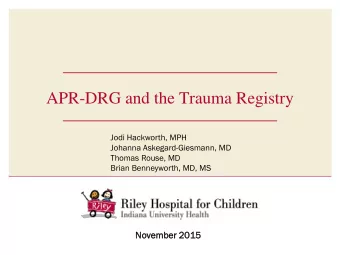 APR-DRG and the Trauma Registry  Jodi Hackworth, MPH  Johanna Askegard-Giesmann, MD  Thomas Rouse,