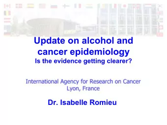 Update on alcohol and  cancer epidemiology  Is the evidence getting clearer?  Dr. Isabelle Romieu