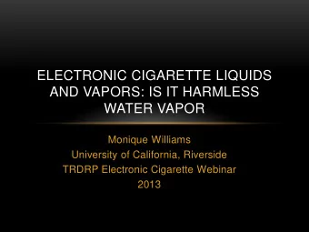ELECTRONIC CIGARETTE LIQUIDS  AND VAPORS: IS IT HARMLESS  WATER VAPOR  Monique Williams  University