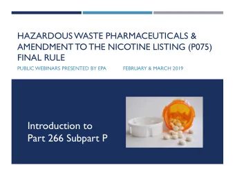 Introduction to  Part 266 Subpart P  OUTLINE 1. Goals of the Pharmaceuticals Rule 2. Effective